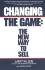 Changing The Game: The New Way To Sell, Wilson, Larry, Very Good Book