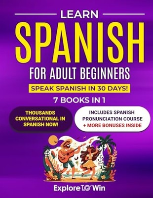 Learn Spanish for Adult Beginners: 7 Books in 1: Speak Spanish In 30 Days! -...