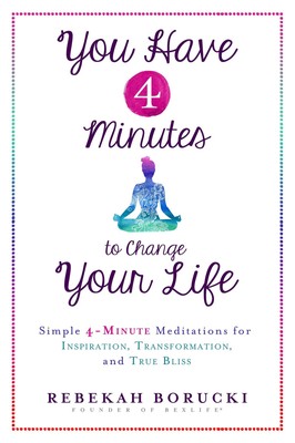 You Have 4 Minutes to Change Your Life: Simple 4-Minute Meditations for Insp...