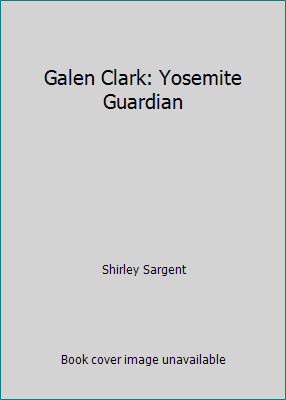 Galen Clark: Yosemite Guardian by Shirley Sargent