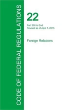Code of Federal Regulations Title 22, Volume 2, April 1, 2015 (Paperback or Soft