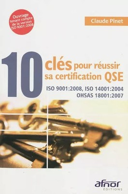 10 clés pour réussir sa certification QSE : ISO 9001:2008, ISO 14001:2004, OHSAS