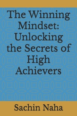 The Winning Mindset: Unlocking the Secrets of High Achievers by Sachin ...
