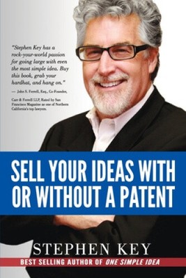 Sell Your Ideas with or Without a Patent by Stephen M Key