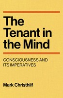 The Tenant In The Mind | Consciousness And Its Imperatives | Mark Christhilf