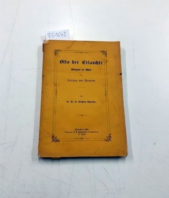 Otto der Erlauchte, Pfalzgraf bei Rhein und Herzog von Bayern Schreiber, Friedri