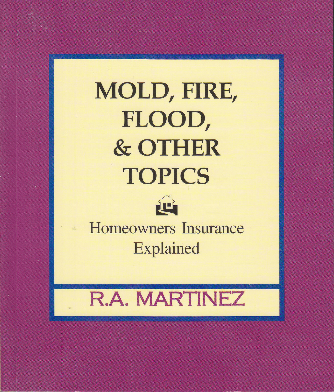 Mold, Fire, Flood &Amp; Other Topics: Homeowners Insurance Explained--1St Edition