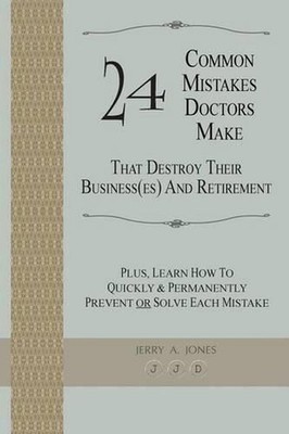 24 Common Mistakes Doctors Make That Destroy Their Business(es) and Retirement: