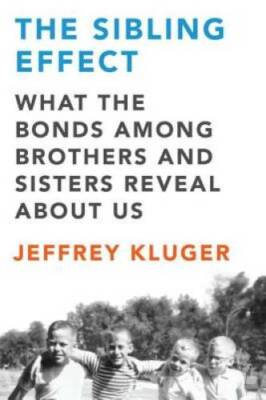 The Sibling Effect: What the Bonds Among Brothers and Sisters Reveal A - GOOD