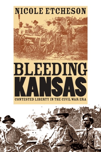 Bleeding Kansas – Contested Liberty in the Civil War Era Etcheson Paperback