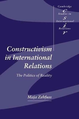 Constructivism in International Relations: The Politics of Reality by Maja Zehfu