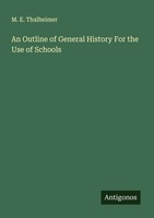 An Outline Of General History For The Use Of Schools M. E. Thalheimer