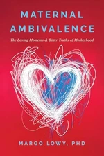 Maternal Ambivalence: The Loving Moments & Bitter Truths of Motherhood by Lowy