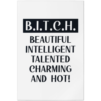 B.I.T.C.H. BEAUTIFUL INTELLIGENT TALENTED CHARMING AND HOT! 11001007763