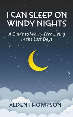 I Can Sleep on Windy Nights: A Guide to Worry-Free Living in the Last Days