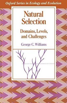 NATURAL SELECTION: DOMAINS, LEVELS, AND CHALLENGES (OXFORD By George C. Williams