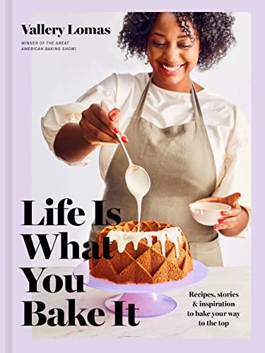 Life Is What You Bake It: Recipes, Stories, and. Lomas**
