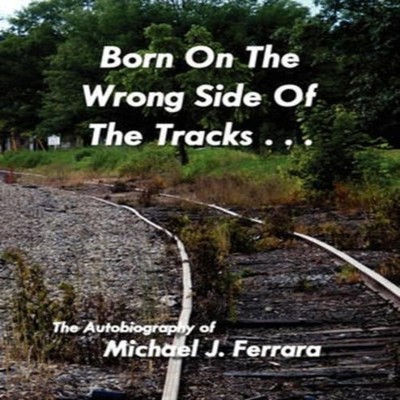 Born On The Wrong Side Of The Tracks. Michael J. Ferrara Paperbac