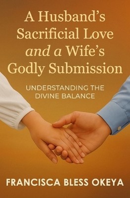 A Husband's Sacrificial Love and a Wife's Godly Submission: Understanding the Di
