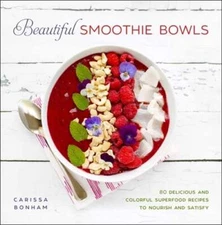 Beautiful Smoothie Bowls: 80 Delicious and Colorful Superfood Recipes by Bonham