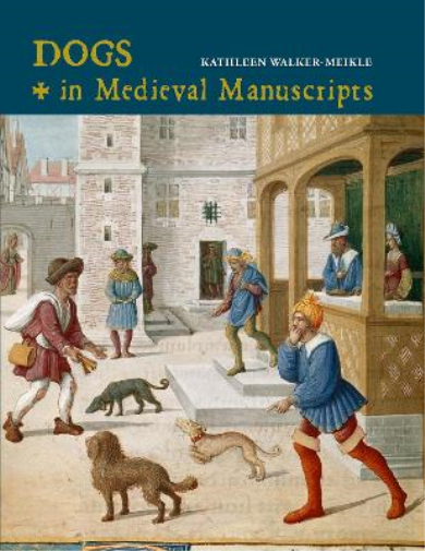 Kathleen Walker-Meikle Dogs in Medieval Manuscripts (Copertina rigida)