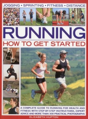 Running: How to Get Started: A Complete Guide to Running for Hea