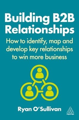Building B2b Relationships : How to Identify, Map and Develop Key Relationshi...