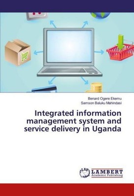 Integrated information management system and service delivery in Uganda Benard O