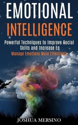 Emotional Intelligence: Powerful Techniques to Improve Social Skills and Increas