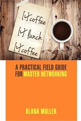 Coffee Lunch Coffee: A Practical Field Guide for Master Networking (Paperback or