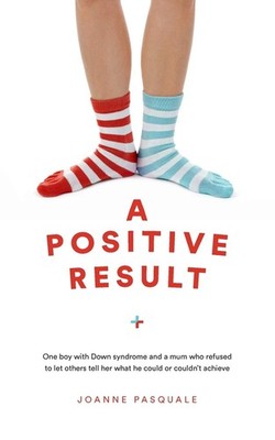 A Positive Result: One boy with Down syndrome and a mum who refused to let other