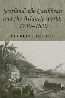 Douglas Hamilto Scotland, the Caribbean and the Atlantic World, 1750 (Paperback)