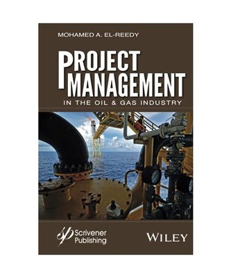 Project Management in the Oil and Gas Industry, Mohamed A. El-Reedy