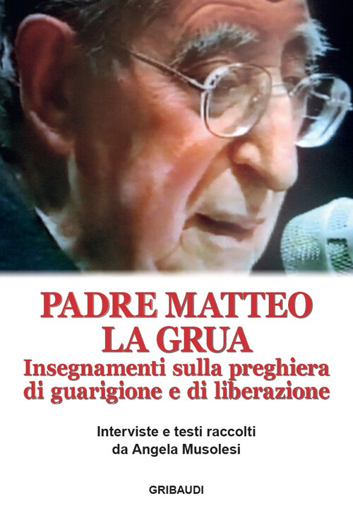 Libri La Grua Matteo - Insegnamenti Sulla Preghiera Di Guarigione E Di Liberazio