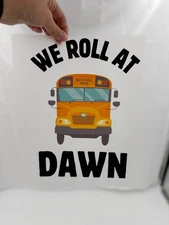 We Roll At Dawn Dtf Print 7.25 in x 11 in