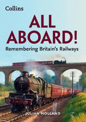 All Aboard!: Remembering Britain's Railways by Julian Holland Paperback Book