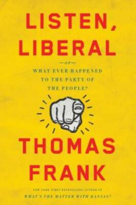 Listen, Liberal: Or, What Ever Happened to the Party of the People? - GOOD