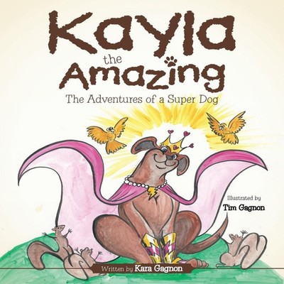 Kayla the Amazing The Adventures of a Super Dog Kara Gagnon Paper
