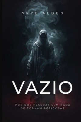 Vazio: Por Que Pessoas Sem Nada se Tornam Perigosas by Skye Alden (Portuguese) P
