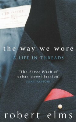 The Way We Wore: A Life in Threads By Robert Elms. 9780330420327