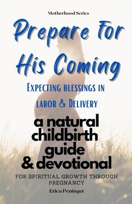 Prepare for His Coming Expecting Blessings in Labor & Delivery: a natural ch...