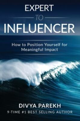 Expert to Influencer: How to Position Yourself for Meaningful Impact by Parek...
