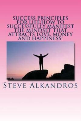Success Principles For Life: How To Successfully Manifest The Mindset That ...