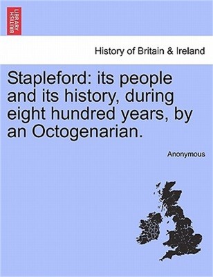 Stapleford: Its People and Its History, During Eight Hundred Years, by an Octoge