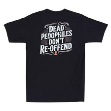 Dead Pedophiles Don't Reoffend Funny Protective Parent Quote On Back T-Shirt