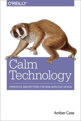 Calm Technology: Principles and Patterns for Non-Intrusive Design (Paperback or