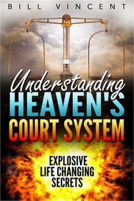 Understanding Heaven's Court System: Explosive Life Changing Secrets (Paperback