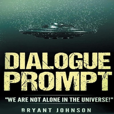Dialogue Prompt ''WE ARE NOT ALONE IN THE UNIVERSE!'' Johnson Bryan