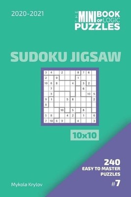 The Mini Book Of Logic Puzzles 2020-2021. Sudoku Jigsaw 10x10 - 240 Easy To Mast