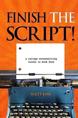 Finish the Script!: A College Screenwri..., King, Scott